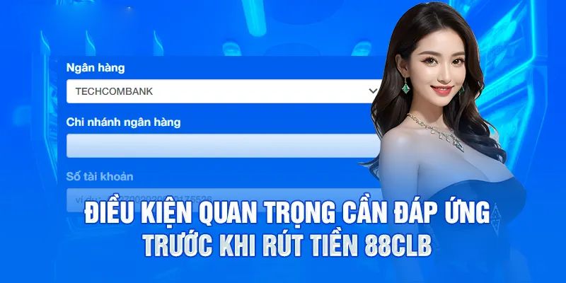 Các điều kiện cần chuẩn bị khi rút tiền 88clb